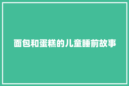 面包和蛋糕的儿童睡前故事