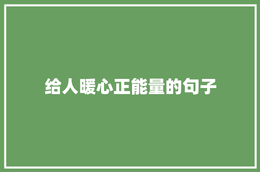 给人暖心正能量的句子 生活范文