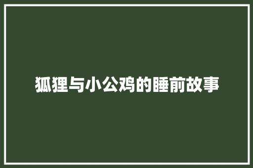 狐狸与小公鸡的睡前故事