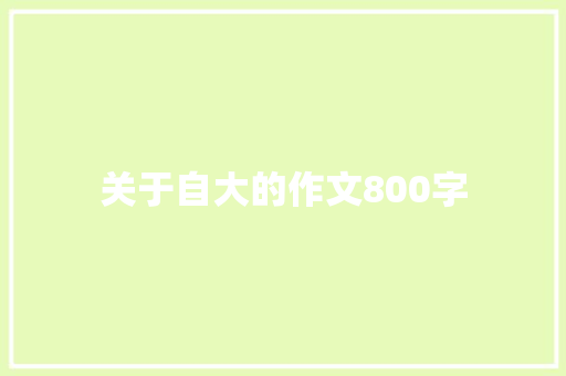 关于自大的作文800字 书信范文