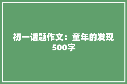 初一话题作文：童年的发现500字