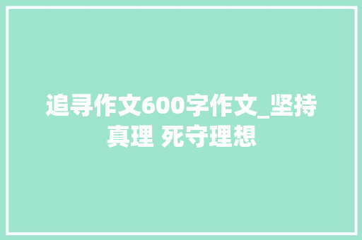 追寻作文600字作文_坚持真理 死守理想