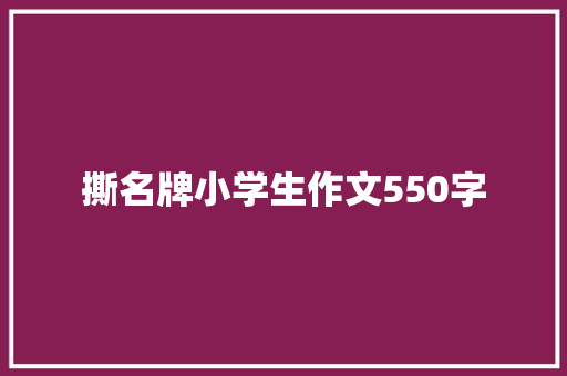 撕名牌小学生作文550字 书信范文