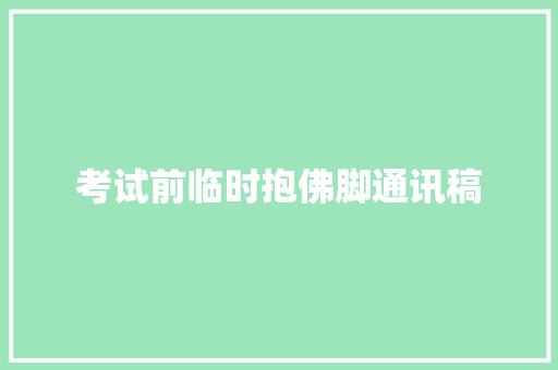 考试前临时抱佛脚通讯稿