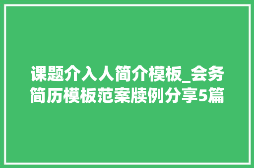 课题介入人简介模板_会务简历模板范案牍例分享5篇