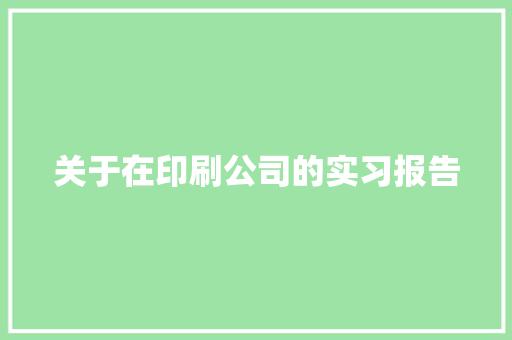 关于在印刷公司的实习报告 会议纪要范文