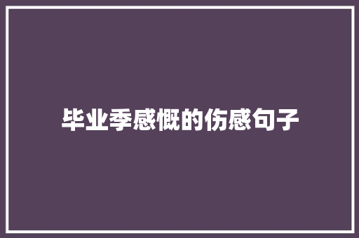 毕业季感慨的伤感句子 商务邮件范文