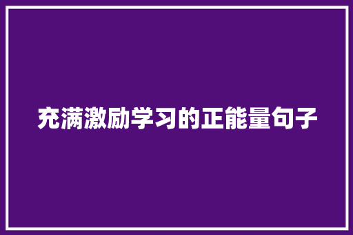 充满激励学习的正能量句子 职场范文