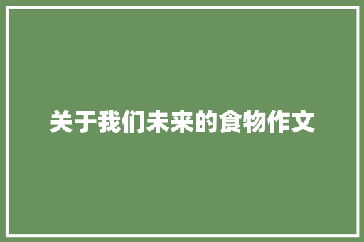 关于我们未来的食物作文