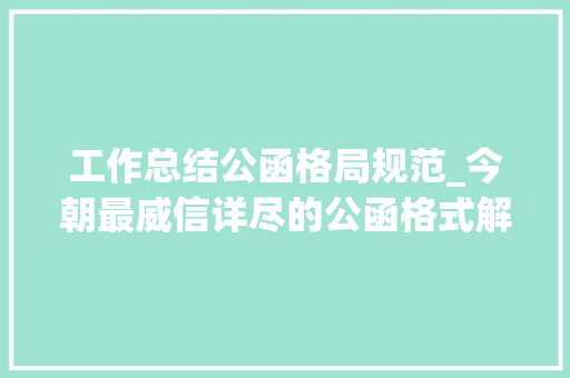 工作总结公函格局规范_今朝最威信详尽的公函格式解析帮你成为引诱省心的办文高手