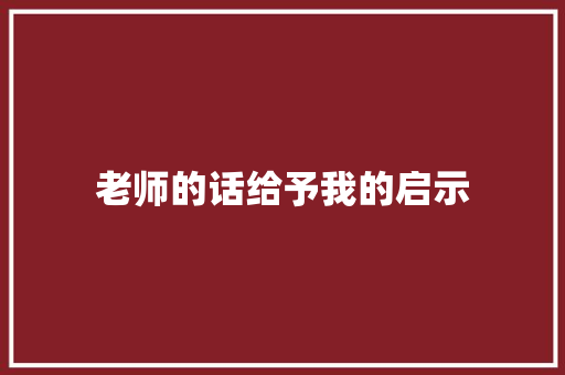 老师的话给予我的启示 简历范文