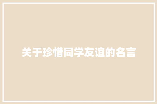 关于珍惜同学友谊的名言 申请书范文