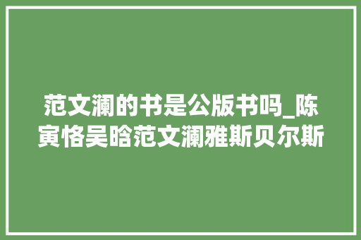 范文澜的书是公版书吗_陈寅恪吴晗范文澜雅斯贝尔斯若何遴选公版书著作版本