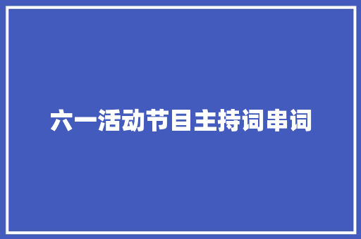 六一活动节目主持词串词 职场范文