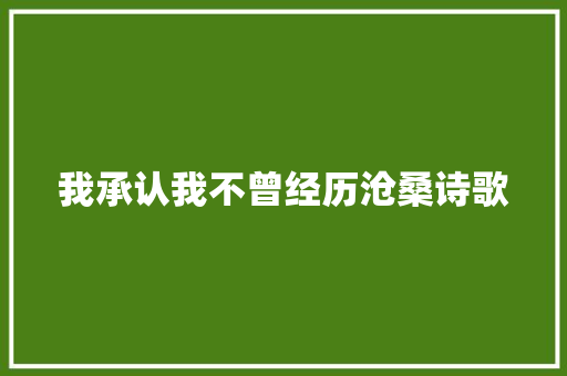 我承认我不曾经历沧桑诗歌 申请书范文