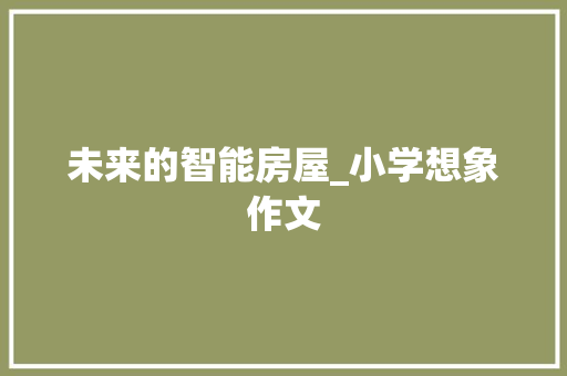 未来的智能房屋_小学想象作文