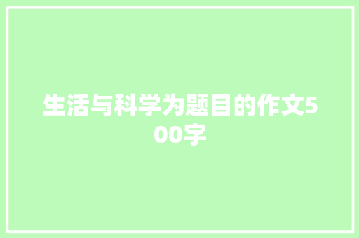 生活与科学为题目的作文500字 论文范文