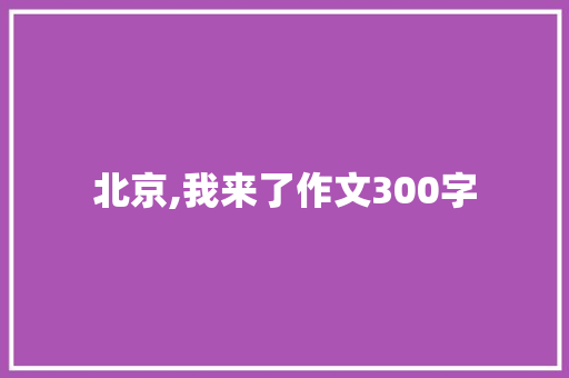 北京,我来了作文300字