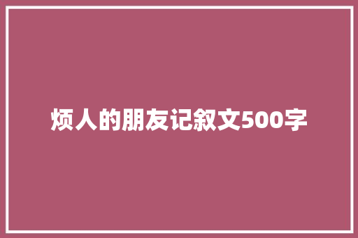 烦人的朋友记叙文500字