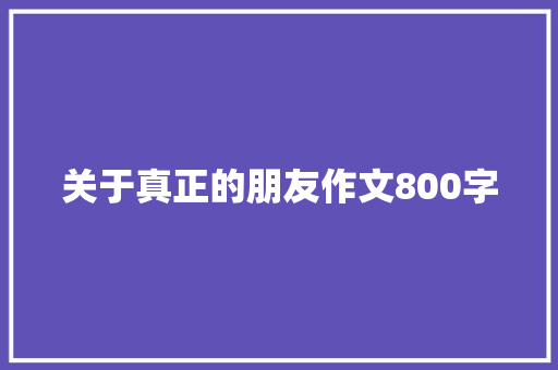 关于真正的朋友作文800字