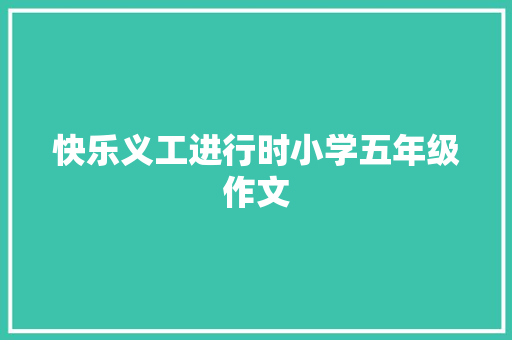 快乐义工进行时小学五年级作文