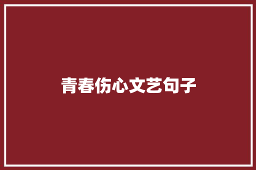 青春伤心文艺句子 生活范文