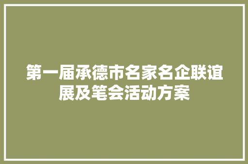 第一届承德市名家名企联谊展及笔会活动方案