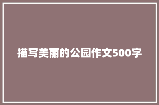 描写美丽的公园作文500字