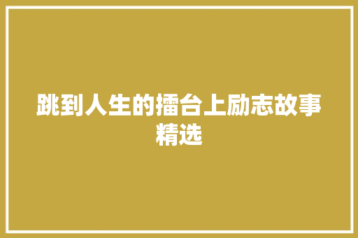 跳到人生的擂台上励志故事精选 论文范文