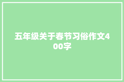 五年级关于春节习俗作文400字 职场范文