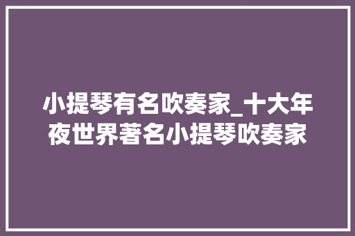 小提琴有名吹奏家_十大年夜世界著名小提琴吹奏家