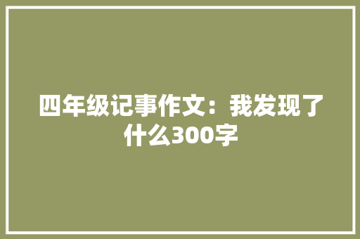 四年级记事作文：我发现了什么300字