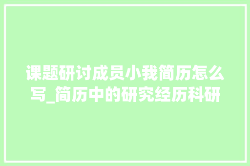 课题研讨成员小我简历怎么写_简历中的研究经历科研经历该怎么写