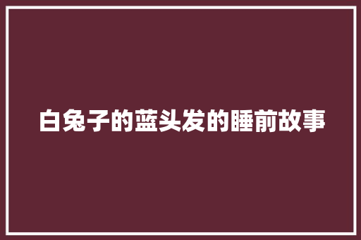 白兔子的蓝头发的睡前故事