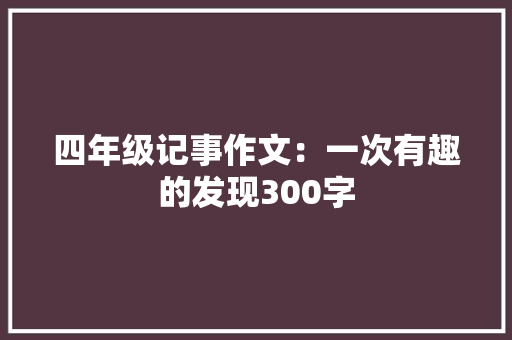 四年级记事作文：一次有趣的发现300字