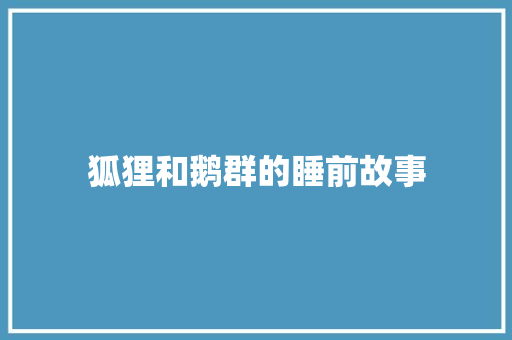 狐狸和鹅群的睡前故事 求职信范文