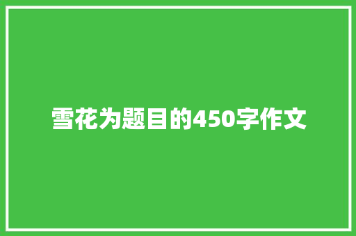 雪花为题目的450字作文