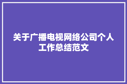 关于广播电视网络公司个人工作总结范文