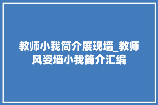 教师小我简介展现墙_教师风姿墙小我简介汇编