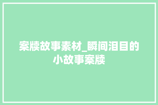 案牍故事素材_瞬间泪目的小故事案牍