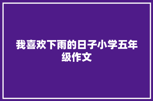 我喜欢下雨的日子小学五年级作文