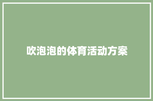 吹泡泡的体育活动方案 申请书范文