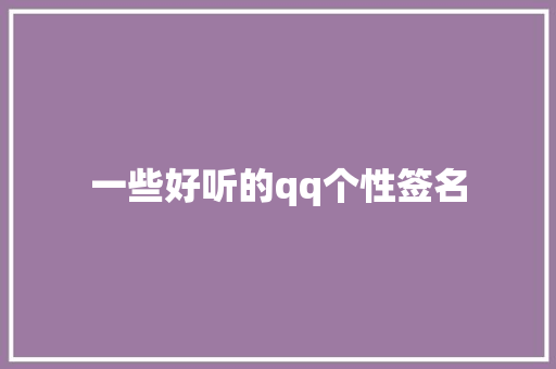 一些好听的qq个性签名 求职信范文