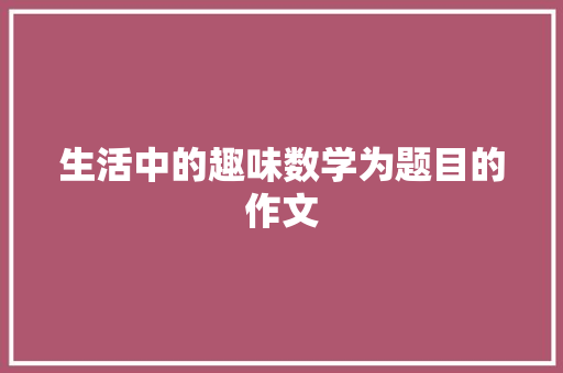 生活中的趣味数学为题目的作文