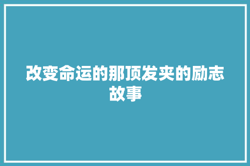 改变命运的那顶发夹的励志故事