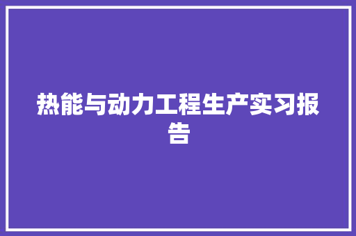 热能与动力工程生产实习报告