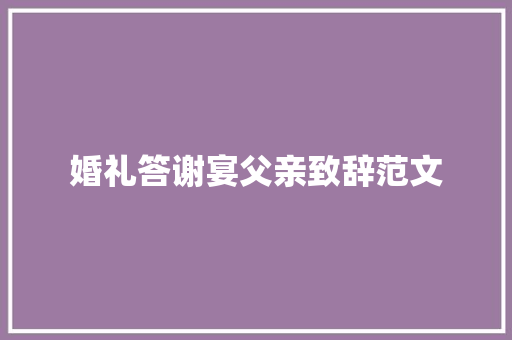 婚礼答谢宴父亲致辞范文 求职信范文