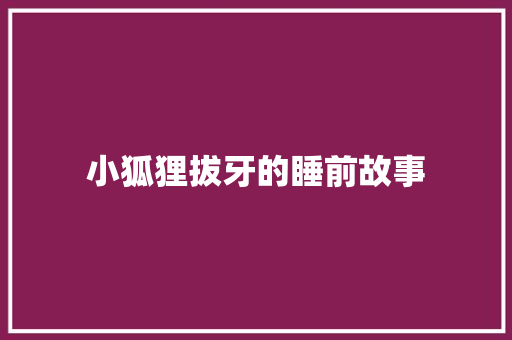 小狐狸拔牙的睡前故事