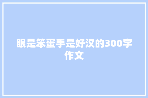 眼是笨蛋手是好汉的300字作文 演讲稿范文