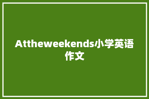 Attheweekends小学英语作文